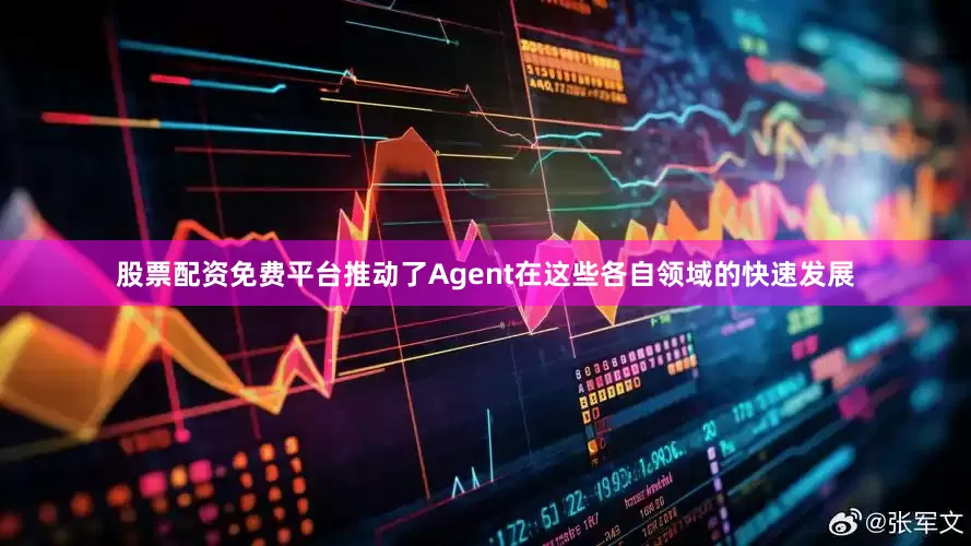 股票配资免费平台推动了Agent在这些各自领域的快速发展