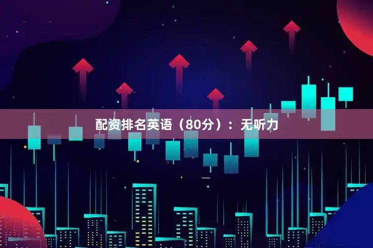 配资排名英语（80分）：无听力