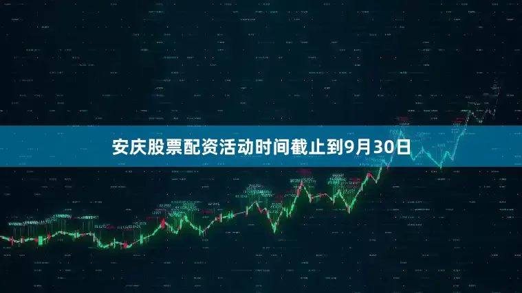 安庆股票配资活动时间截止到9月30日