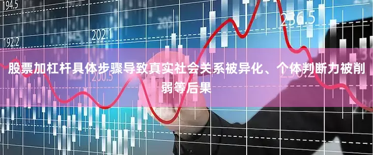 股票加杠杆具体步骤导致真实社会关系被异化、个体判断力被削弱等后果
