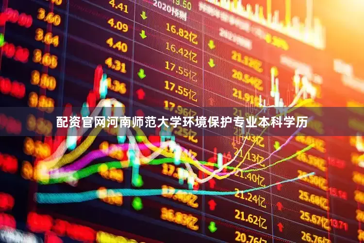 配资官网河南师范大学环境保护专业本科学历