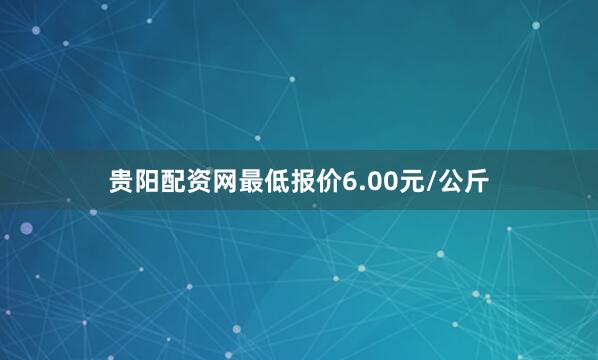 贵阳配资网最低报价6.00元/公斤