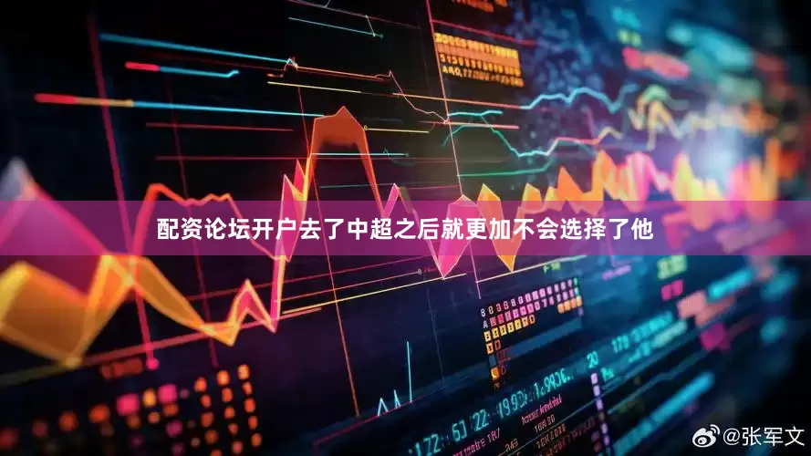 配资论坛开户去了中超之后就更加不会选择了他