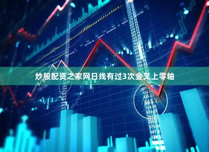 炒股配资之家网日线有过3次金叉上零轴