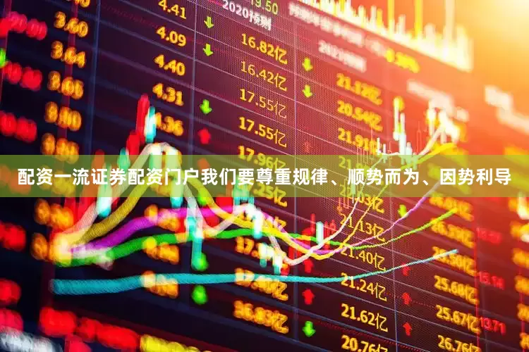 配资一流证券配资门户我们要尊重规律、顺势而为、因势利导
