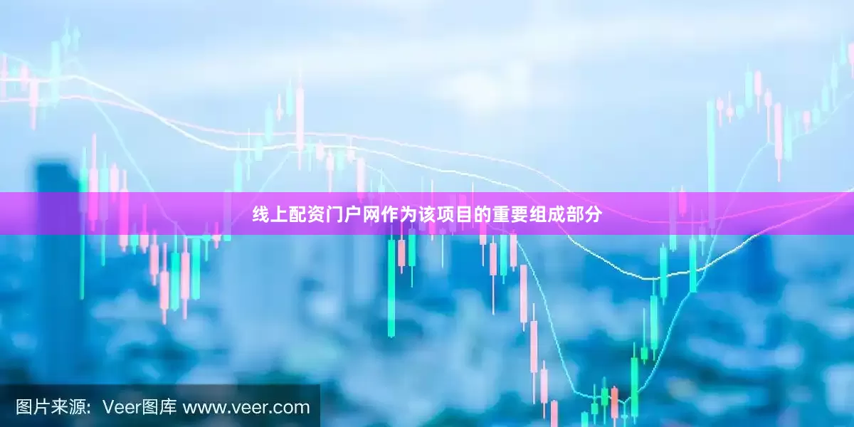 线上配资门户网作为该项目的重要组成部分