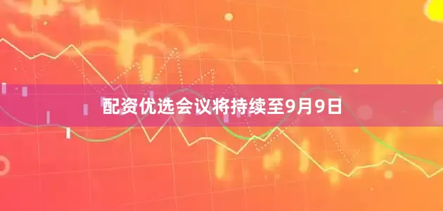 配资优选会议将持续至9月9日