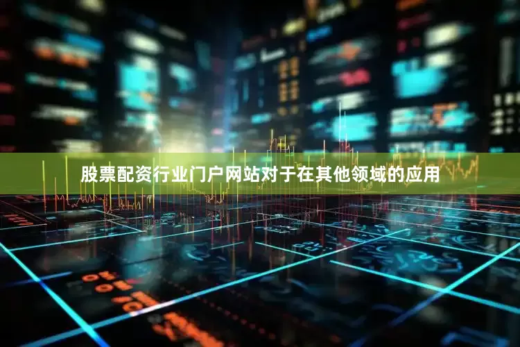 股票配资行业门户网站对于在其他领域的应用
