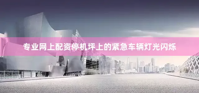 专业网上配资停机坪上的紧急车辆灯光闪烁