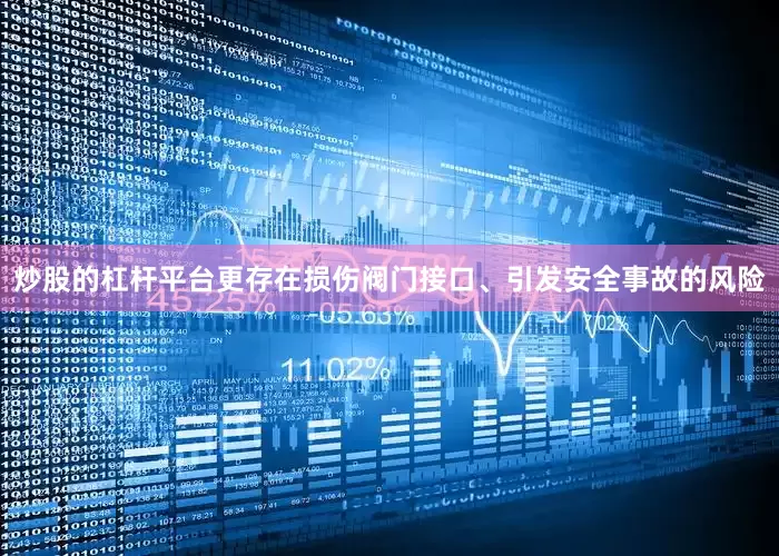 炒股的杠杆平台更存在损伤阀门接口、引发安全事故的风险